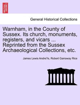 portada warnham, in the county of sussex. its church, monuments, registers, and vicars ... reprinted from the sussex archaeological collections, etc. (en Inglés)