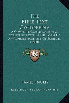 portada the bible text cyclopedia: a complete classification of scripture texts in the form of an alphabetical list of subjects (1880) (en Inglés)