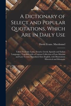 portada A Dictionary of Select and Popular Quotations, Which Are in Daily Use: Taken From the Latin, French, Greek, Spanish and Italian Languages: Together Wi (in English)
