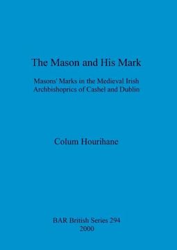 portada The Mason and his Mark: Masons'Marks in the Medieval Irish Archbishoprics of Cashel and Dublin (294) (British Archaeological Reports British Series) (in English)