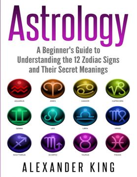 portada Astrology: A Beginner'S Guide to Understand the 12 Zodiac Signs and Their Secret Meanings (Signs, Horoscope, new Age, Astrology Calendar Book 1) 