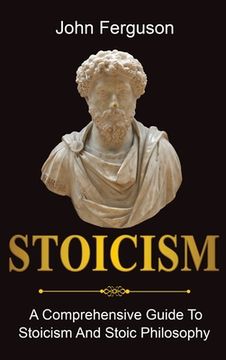 portada Stoicism: A Comprehensive Guide To Stoicism and Stoic Philosophy (en Inglés)