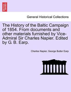 portada the history of the baltic campaign of 1854. from documents and other materials furnished by vice-admiral sir charles napier. edited by g. b. earp. (en Inglés)
