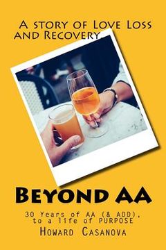 portada Beyond AA: A Story of Love, Loss and Recovery... 30 Years of AA (& ADD) to a Life of PURPOSE (en Inglés)