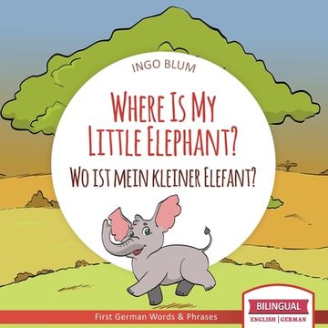 portada Where Is My Little Elephant? - Wo ist mein kleiner Elefant?: English German Bilingual Children's picture Book (en Inglés)