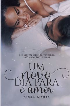 portada Um novo dia para o amor: Ele sempre desejou vingança, até encontrar o amor. (in Portuguese)