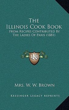 portada the illinois cook book: from recipes contributed by the ladies of paris (1881) (in English)