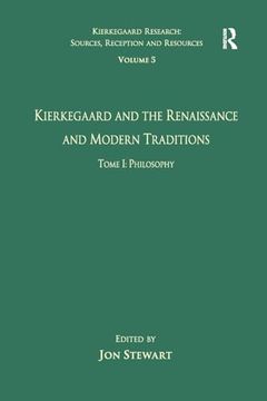 portada Volume 5, Tome i: Kierkegaard and the Renaissance and Modern Traditions - Philosophy (Kierkegaard Research: Sources, Reception and Resources) (en Inglés)