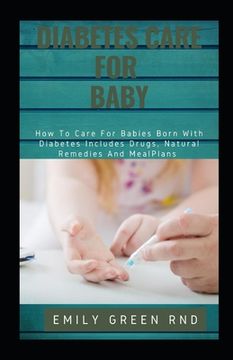 portada Diabetes Care for Baby: How to care for babies born diabetes includes drugs, natural remedies and meal plans (en Inglés)