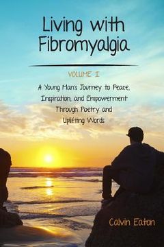 portada Living with Fibromyalgia: : A Young Man' s Journey to Peace, Inspiration, and Empowerment Through Poetry and Uplifting Words Vol 1 (en Inglés)
