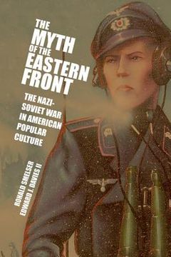 portada The Myth of the Eastern Front: The Nazi-Soviet war in American Popular Culture (in English)