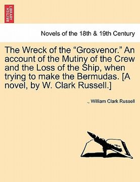 portada the wreck of the "grosvenor." an account of the mutiny of the crew and the loss of the ship, when trying to make the bermudas. [a novel, by w. clark r (en Inglés)