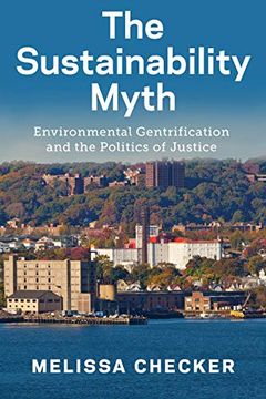 portada The Sustainability Myth: Environmental Gentrification and the Politics of Justice