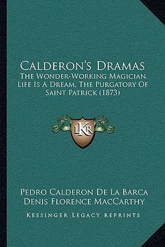 portada calderon's dramas: the wonder-working magician, life is a dream, the purgatory of saint patrick (1873) (in English)