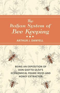 portada The Italian System of Bee Keeping - Being an Exposition of Don Giotto Ulivi's Economical Frame Hives and Honey Extractor (in English)