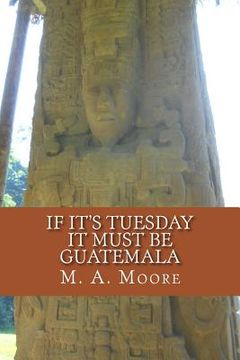 portada If It's Tuesday It Must Be Guatemala (en Inglés)