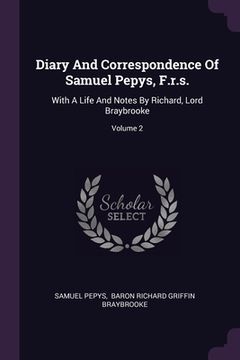 portada Diary And Correspondence Of Samuel Pepys, F.r.s.: With A Life And Notes By Richard, Lord Braybrooke; Volume 2 (en Inglés)