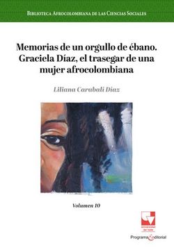 portada Memorias de un Orgullo de Ébano: Graciela Díaz, el Trasegar de una Mujer Afrocolombiana / Liliana Carabalí Díaz.