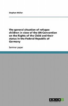 portada the general situation of refugee children in view of the un-convention on the rights of the child and their status in the federal republic of germany (en Inglés)