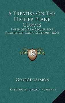 portada a treatise on the higher plane curves: intended as a sequel to a treatise on conic sections (1879) (en Inglés)