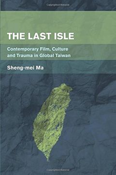 portada The Last Isle: Contemporary Film, Culture and Trauma in Global Taiwan (Place, Memory, Affect)