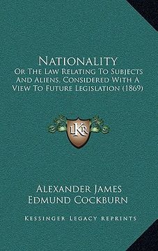 portada nationality: or the law relating to subjects and aliens, considered with a view to future legislation (1869) (en Inglés)