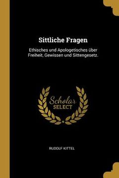 portada Sittliche Fragen: Ethisches und Apologetisches über Freiheit, Gewissen und Sittengesetz. (in German)