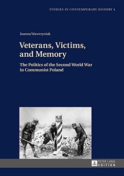 portada Veterans, Victims, and Memory: The Politics of the Second World War in Communist Poland (Studies in Contemporary History)