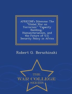 portada AFRICOM's Dilemma: The "Global War on Terrorism" "Capacity Building," Humanitarianism, and the Future of U.S. Security Policy in Africa - War College Series