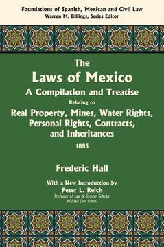 portada The Laws of Mexico: A Compilation and Treatise Relating to Real Property, Mines, Water Rights, Personal Rights, Contracts, and Inheritance