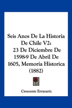 portada Seis Anos de la Historia de Chile v2: 23 de Diciembre de 1598-9 de Abril de 1605, Memoria Historica (1882)