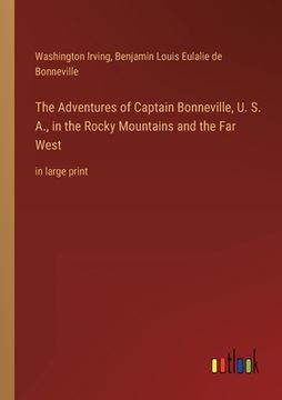 portada The Adventures of Captain Bonneville, U. S. A., in the Rocky Mountains and the Far West: in large print (in English)