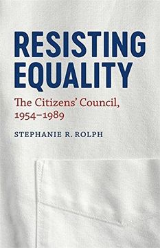 portada Resisting Equality: The Citizens' Council, 1954-1989 (Making the Modern South) (en Inglés)