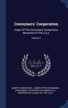 portada Consumers' Cooperation: Organ Of The Consumers' Cooperative Movement In The U.s.a.; Volume 2