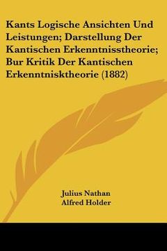 portada Kants Logische Ansichten Und Leistungen; Darstellung Der Kantischen Erkenntnisstheorie; Bur Kritik Der Kantischen Erkenntnisktheorie (1882) (en Alemán)