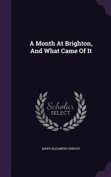portada A Month At Brighton, And What Came Of It (in English)