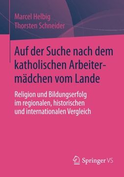 portada Auf der Suche Nach dem Katholischen Arbeitermadchen vom Lande: Religion und Bildungserfolg im Regionalen, Historischen und Internationalen Vergleich (in German)