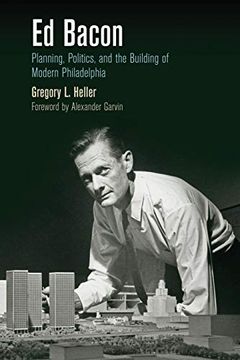 portada Ed Bacon: Planning, Politics, and the Building of Modern Philadelphia (The City in the Twenty-First Century) (en Inglés)
