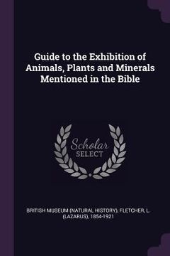 portada Guide to the Exhibition of Animals, Plants and Minerals Mentioned in the Bible (en Inglés)