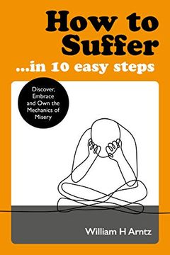 portada How to Suffer … in 10 Easy Steps: Discover, Embrace and own the Mechanics of Misery 