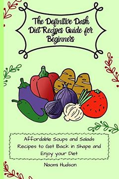 portada The Definitive Dash Diet Recipes Guide for Beginners: Affordable Soups and Salads Recipes to get Back in Shape and Enjoy Your Diet (en Inglés)