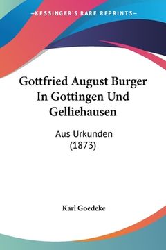 portada Gottfried August Burger In Gottingen Und Gelliehausen: Aus Urkunden (1873) (in German)