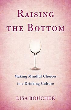 portada Raising the Bottom: Making Mindful Choices in a Drinking Culture
