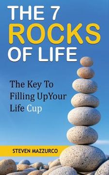 portada The 7 Rocks Of Life: The Key To Filling Up Your Life Cup (en Inglés)