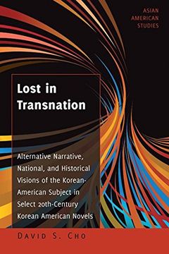 portada Lost in Transnation: Alternative Narrative, National, and Historical Visions of the Korean-American Subject in Select 20th-Century Korean American Novels (Asian American Studies)