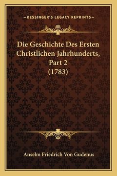 portada Die Geschichte Des Ersten Christlichen Jahrhunderts, Part 2 (1783) (en Alemán)