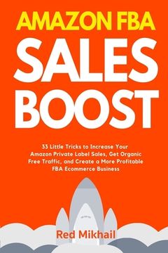 portada Amazon FBA Sales Boost: 33 Little Tricks to Increase Your Amazon Private Label Sales, Get Organic Free Traffic, and Create a More Profitable F (en Inglés)