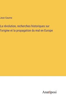 portada La révolution, recherches historiques sur l'origine et la propagation du mal en Europe (en Francés)