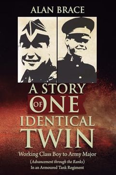 portada A Story of One Identical Twin: Working Class Boy to Army Major (Advancement through the Ranks) In an Armoured Tank Regiment