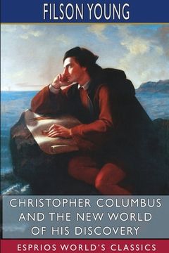 portada Christopher Columbus and the New World of His Discovery (Esprios Classics): A Narrative by Filson Young (en Inglés)
